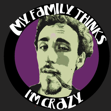 The My Family Thinks I'm Crazy Podcast