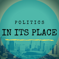 Politics In Its Place Podcast